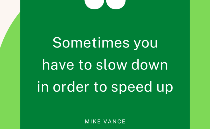 Slow down to speed up